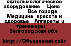 офтальмологическое оборудование  › Цена ­ 840 000 - Все города Медицина, красота и здоровье » Аппараты и тренажеры   . Белгородская обл.